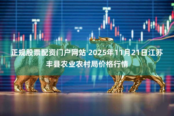 正规股票配资门户网站 2025年11月21日江苏丰县农业农村局价格行情